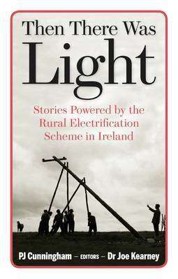 Then There Was Light: Stories from Ireland's Rural Electrification (Paperback)