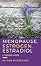 Menopause, Estrogen, Estradiol - A Medical Guide: Estrogen Dominance, Proper Estrogen, Replacement Estradiol Options & Prescriptions, Estrogen Window or Ten Year Window,