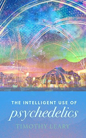 The Intelligent Use of Psychedelics (Kindle Edition)