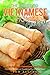 The Guide to Vietnamese Home Cooking - Over 25 Delicious Vietnamese Food Recipes: The Only Vietnamese Cookbook You Will Ever Need
