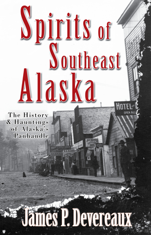 Spirits of Southeast Alaska: The History & Hauntings of Alaska's Panhandle