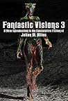 Fantastic Visions 3: a New Introduction to the Speculative Fiction of Julian M. Miles