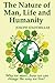 The Nature of Man, Life and Humanity: Why We Must...how We Can Change the Way We Live
