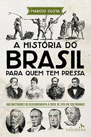 A História do Brasil para Quem Tem Pressa: Dos Bastidores do Descobrimento à Crise de 2015 em 200 Páginas! (Para Quem Tem Pressa, #3)