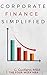 Corporate Finance - The Toolbox for The Financial Manager: Simplified Manual to Understanding Corporate Finance. The Toolbox for the Financial Manager (The Toolbox of the Finance Professional Book 3)