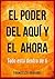 El poder del aquí y el ahora (Spanish Edition)