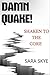 Damn Quake! Shaken to the Core