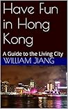 Have Fun in Hong Kong: A Guide to the Living City (Have Fun World Collection)
