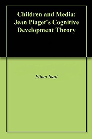 Children and Media: Jean Piaget's Cognitive Development Theory (Kindle Edition)
