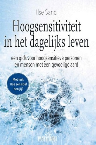 Hoogsensitiviteit in het dagelijks leven : een gids voor hoogsensitieve personen en mensen met een gevoelige aard