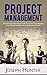 Project Management: The Ultimate Beginners Guide To Successfully Manage Any Project And Become A Respected Leader (Project Management, PMP, Leadership)