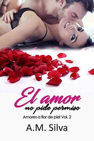 El amor no pide permiso (Amores a flor de piel, #2)