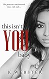 This Isn't You, Baby by K. Webster