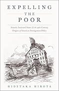 Expelling the Poor: Atlantic Seaboard States and the Nineteenth-Century Origins of American Immigration Policy