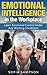Emotional Intelligence in the Workplace Learn Emotional Control Under Any Working Conditions (Emotional Intelligence, Self-Help, Manage Emotions in the Workplace)