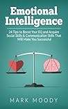 Emotional Intelligence: 24 Tips to Boost Your EQ and Acquire Social Skills & Communication Skills That Will Make You Successful (EQ Mastery, Social Skills, ... Business Skills, Success, Confidence)