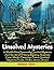 Unsolved Mysteries: 30 World’s Most Noteworthy Unsolved Mysteries And Unexplained Secrets Of History