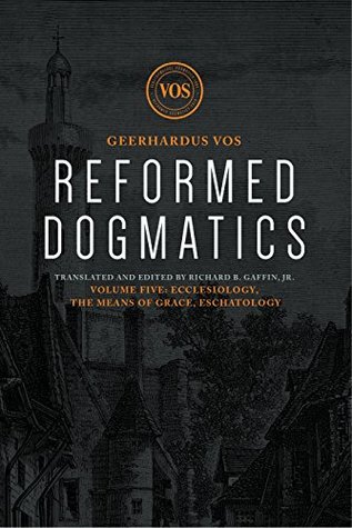 Reformed Dogmatics: Ecclesiology, The Means of Grace, Eschatology (Hardcover)