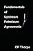 Fundamentals of Upstroam Petroleum Agreements by C.P. Thorpe