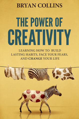 The Power of Creativity:  Learning How to Build Lasting Habits, Face Your Fears and Change Your Life (The Power of Creativity, #1)