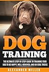 Dog Training: The Ultimate Guide to Training Your Dog to be Happy, Well Behaved, and Do Cool Tricks