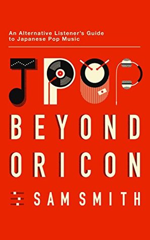 Jpop: Beyond Oricon: An Alternative Listener's Guide to Japanese Pop Music (Kindle Edition)
