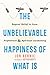 The Unbelievable Happiness of What Is: Beyond Belief to Love, Fulfillment, and Spiritual Awakening