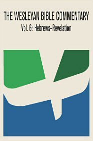 The Wesleyan Bible Commentary, Volume 6: Hebrews–Revelation