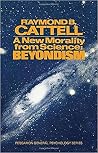 A New Morality from Science: Beyondism A New Morality from Science: Beyondism
