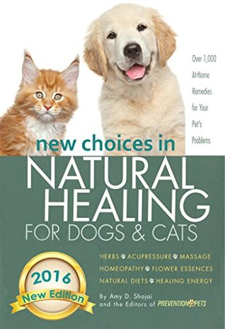 New Choices in Natural Healing for Dogs & Cats: Herbs, Acupressure, Massage, Homeopathy, Flower Essences, Natural Diets, Healing Energy (Kindle Edition)