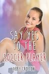 Say Yes to the Soccer Player by Abby Crofton