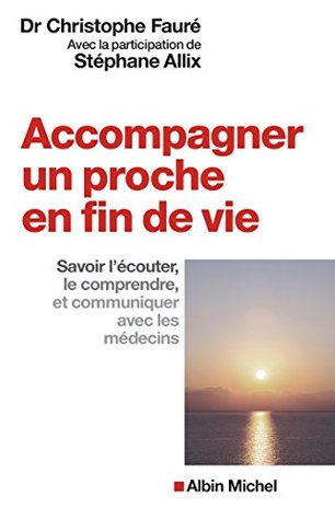 Accompagner un proche en fin de vie: Savoir l’écouter, le comprendre et communiquer avec les médecins (French Edition)