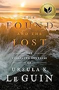 The Found and the Lost: The Collected Novellas of Ursula K. Le Guin
