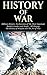 History of War: Military History: An Overview of The Most Important Battles, Leaders and People - All Shaping The: History of Warfare, and The Art of ... the Roses, Vietnam War, Vietnam War Book 1)