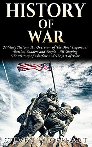 History of War: Military History: An Overview of The Most Important Battles, Leaders and People - All Shaping The: History of Warfare, and The Art of ... the Roses, Vietnam War, Vietnam War Book 1) (Kindle Edition)
