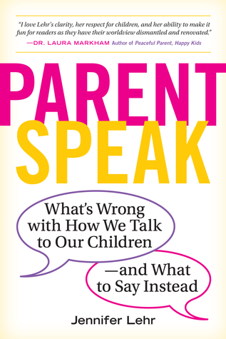 Parent Speak: What's Wrong with How We Talk to Our Children - and What to Say Instead (Paperback)