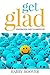 Get Glad: Your Practical Gu...