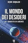 Il mondo dei desideri: 101 progetti di libertà