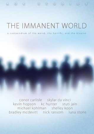 The Immanent World: A compendium of the weird, the horiffic, and the bizarre