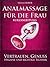 Analmassage für Frauen - Kurzanleitung mit zahlreichen Illustrationen: Vertrauen, Genuss, Hygiene und richtige Technik