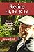 Retire Fit, Fit & Fit: Become Financially, Physically and Emotionally Fit