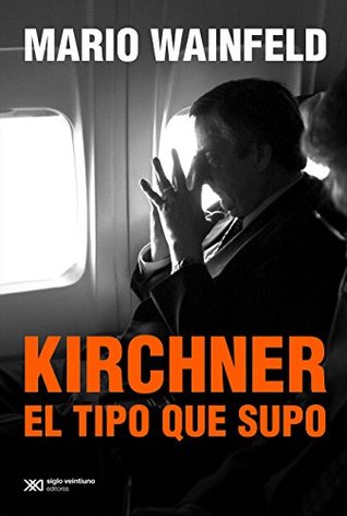 Kirchner, el tipo que supo (Kindle Edition)