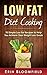 Low-Fat Diet Cooking: 70 Simple Low-Fat Recipes to Help You Achieve Your Weight Loss Goals ((Low-Fat Diet Meal Plans, Low-Fat Healthy Meals, Low Fat Low Cholesterol Foods) Book 1)