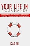 Your Life in Your Hands: Apply Your Power and Take Control of Your Destiny: With Mind Unlocking and Body Shocking Methods