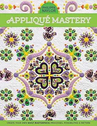 Appliqué Mastery: Create Your Own Quilt Masterpiece: Processes, Possibilities & Pattern (Paperback)