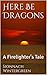 Here Be Dragons: A Firelighter's Tale