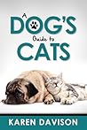 A Dog's Guide to Cats by Karen Davison A Dog's Guide to Cats by Karen Davison