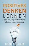 Positives Denken lernen: Mehr Glück und Zufriedenheit im Alltag durch einfache und bewährte Methoden aus der Psychologie (Glück, Lebenshilfe, Erfolg, Selbstbewusstsein, ... Energie, Selbstvertrauen) (German Edition)