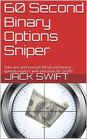 60 Second Binary Options Sniper: Take aim and execute 60 second binary options expiry's with precision for profit! (Kindle Edition)