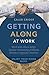 Getting Along at Work: Work With Others Better, Resolve Relationship Problems, Become a Respected Coworker, and Enjoy Work More